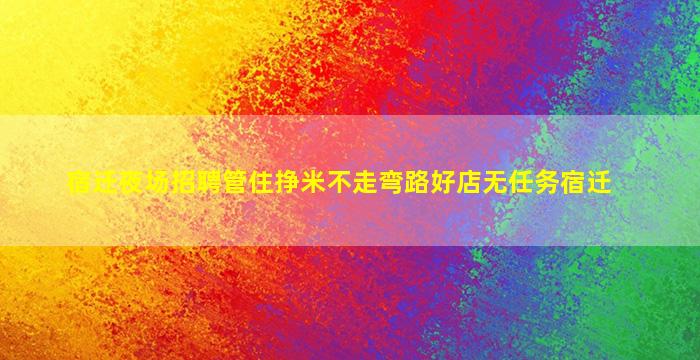 宿迁夜场招聘管住挣米不走弯路好店无任务宿迁